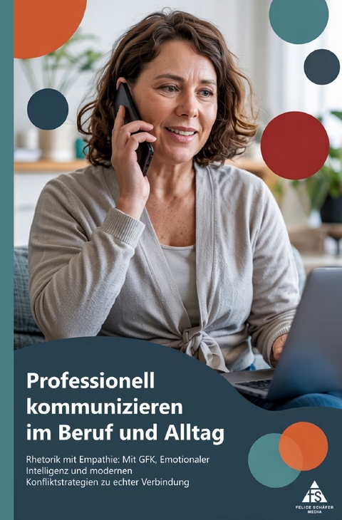 Professionell kommunizieren im Beruf und Alltag - Felice Sch&auml;fer