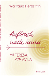 Aufbruch nach innen. Mit Teresa von Avila - Herbstrith, Waltraud