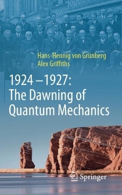 1924&ndash;1927: The Dawning of Quantum Mechanics - Hans-Hennig von Gr&uuml;nberg, Alex Griffiths