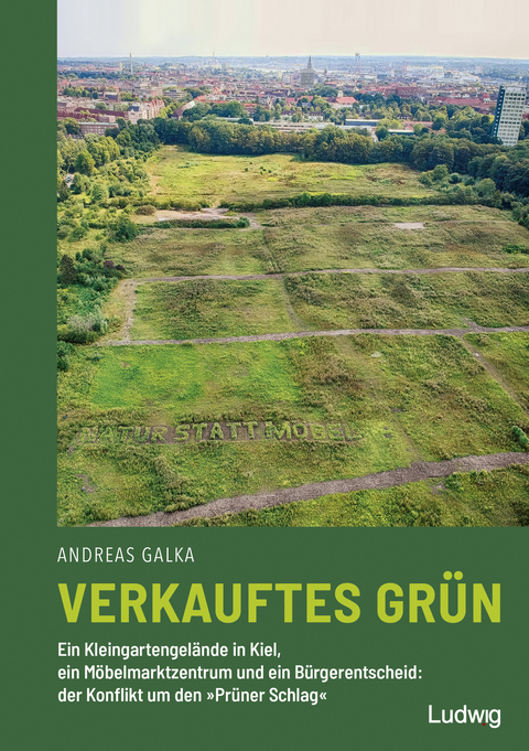 Verkauftes Grün – Ein Kleingartengelände in Kiel, ein Möbelmarktzentrum und ein Bürgerentscheid: der Konflikt um den »Prüner Schlag« - Andreas Galka