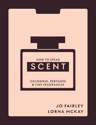 How to Speak Scent - Josephine Fairley, Lorna McKay