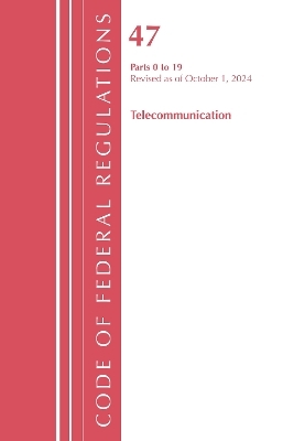 Code of Federal Regulations, Title 47 Telecommunication 0-19, Revised as of October 1, 2024 -  Office of The Federal Register (U.S.)