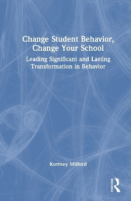 Change Student Behavior, Change Your School - Kortney Milford