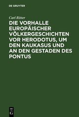 Die Vorhalle Europ&auml;ischer V&ouml;lkergeschichten vor Herodotus, um den Kaukasus und an den Gestaden des Pontus - Carl Ritter