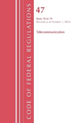Code of Federal Regulations, Title 47 Telecommunication 70-79, Revised as of October 1, 2024 -  Office of The Federal Register (U.S.)