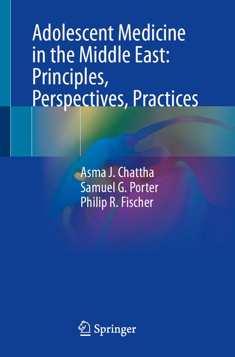 Adolescent Medicine in the Middle East: Principles, Perspectives, Practices - Asma J. Chattha, Samuel G. Porter, Philip R. Fischer