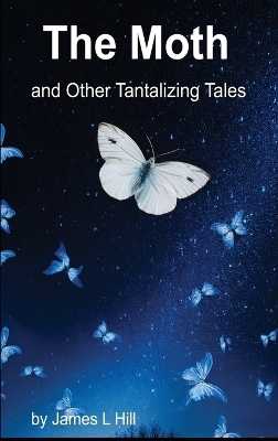The Moth and Other Tantalizing Tales - James L Hill