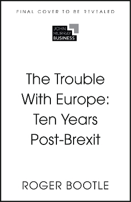 The Trouble With Europe: Ten Years Post-Brexit - Roger Bootle
