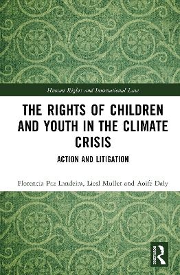 The Rights of Children and Youth in the Climate Crisis - Aoife Daly, Florencia Paz Landeira, Liesl H. Muller
