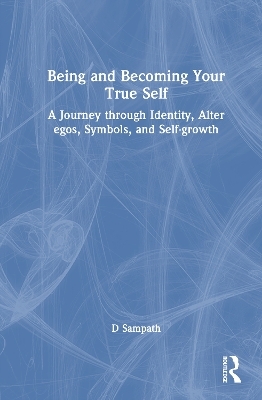 Being and Becoming Your True Self - D. Sampath