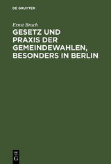 Gesetz und Praxis der Gemeindewahlen, besonders in Berlin - Ernst Bruch