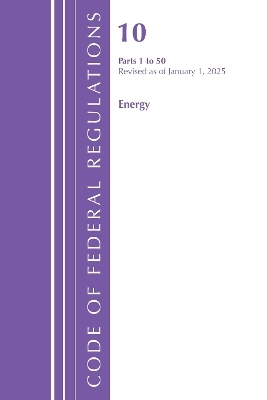 Code of Federal Regulations, Title 10 Energy 1-50, Revised as of January 1, 2025