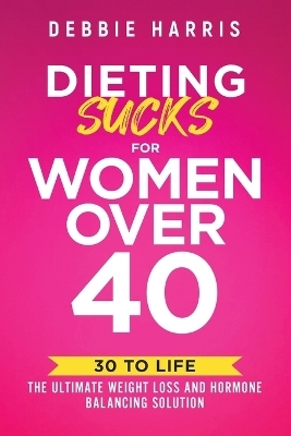 Dieting Sucks for Women Over 40 - Debbie Harris