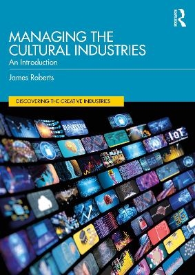 Managing the Cultural Industries - James Roberts