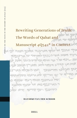 Rewriting Generations of Truth: The Words of Qahat and Manuscript 4Q542* in Context - Hanneke Van Der Schoor