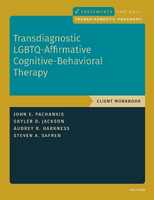 Transdiagnostic LGBTQ-Affirmative Cognitive-Behavioral Therapy - John E. Pachankis, Audrey Harkness, Skyler Jackson, Steven A. Safren