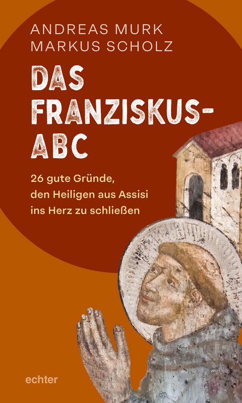 Das Franziskus-ABC - Andreas Murk, Markus Scholz