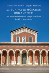 St. Bonifaz in M&uuml;nchen und Andechs. Die Benediktinerabtei im Spiegel ihrer &Auml;bte. Band 1: Biographien - Birgitta Klemenz, Franz Xaver Bischof