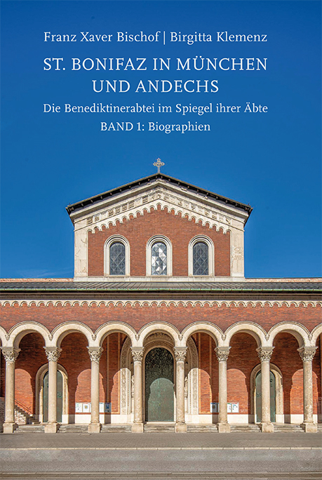St. Bonifaz in M&uuml;nchen und Andechs. Die Benediktinerabtei im Spiegel ihrer &Auml;bte. Band 1: Biographien - Birgitta Klemenz, Franz Xaver Bischof