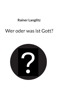 Wer oder was ist Gott? - Rainer Langlitz