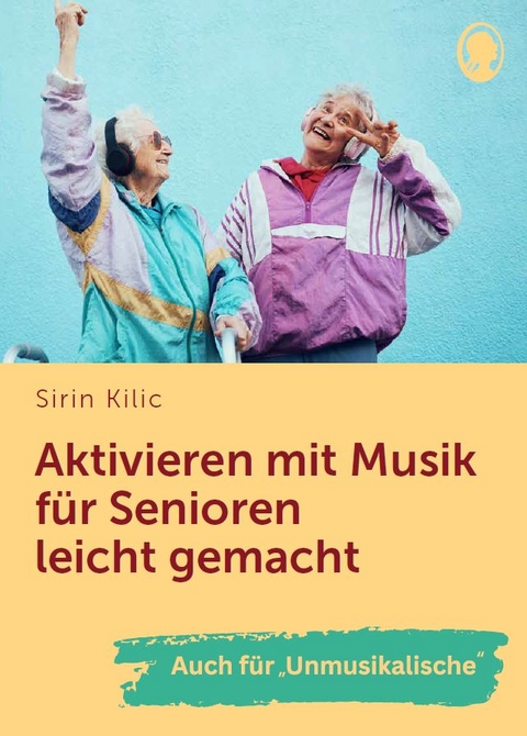 Aktivieren mit Musik f&uuml;r Senioren leicht gemacht - Sirin Kilic