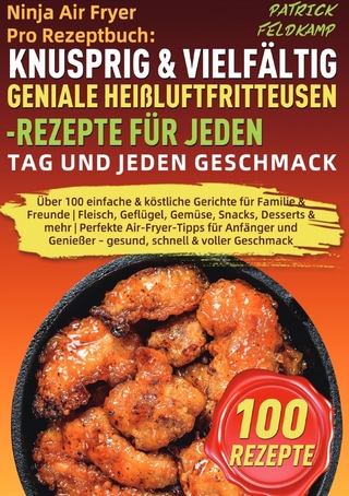 Ninja Air Fryer Pro Rezeptbuch: Knusprig & Vielfältig – Geniale Heißluftfritteusen-Rezepte für jeden Tag und jeden Geschmack