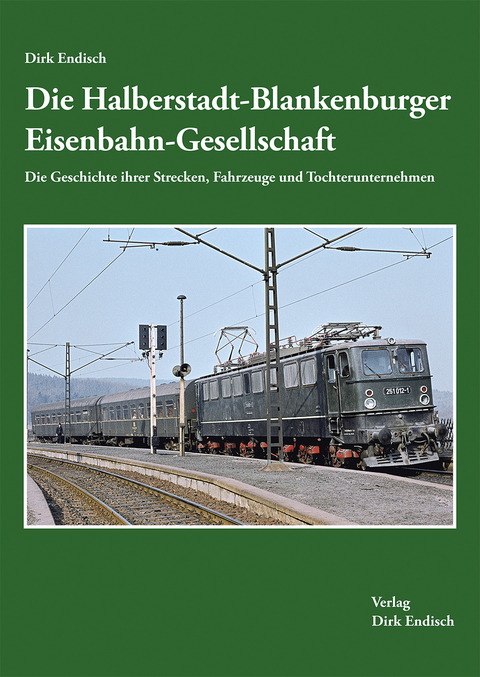 Die Halberstadt-Blankenburger Eisenbahn-Gesellschaft - Dirk Endisch