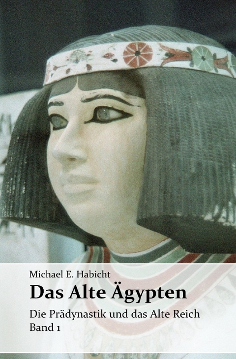 Die Geschichte des Alten Ägypten / Das Alte Ägypten. Band 1 - Michael E. Habicht