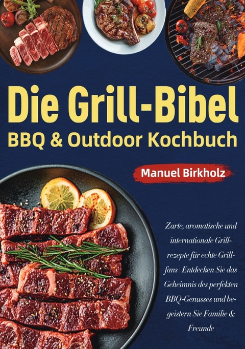 Die Grill-Bibel &bull; BBQ &amp; Outdoor Kochbuch - Manuel Birkholz