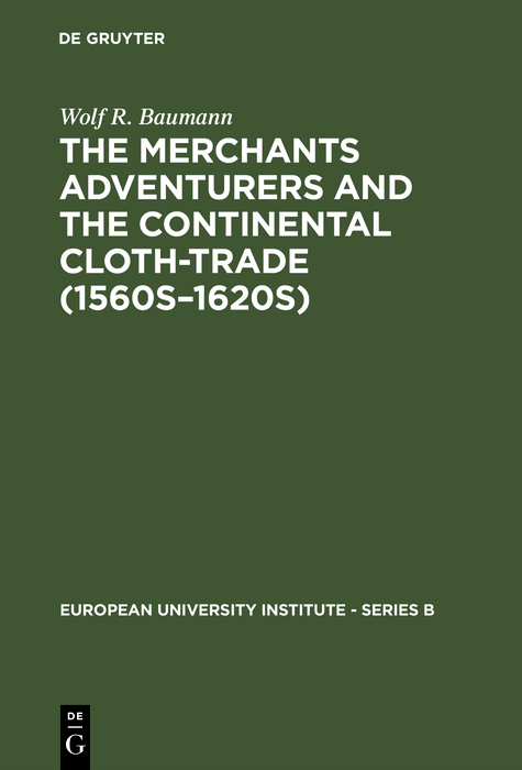 The Merchants Adventurers and the Continental Cloth-trade (1560s&ndash;1620s) - Wolf R. Baumann