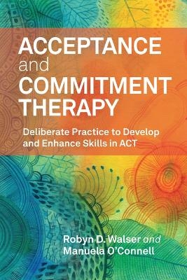 Acceptance and Commitment Therapy - Robyn D. Walser, Manuela O&rsquo;Connell