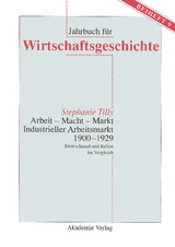 Arbeit - Macht - Markt. Industrieller Arbeitsmarkt 1900-1929 - Stephanie Tilly
