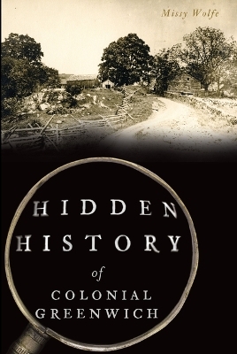 Hidden History of Colonial Greenwich - Missy Wolfe