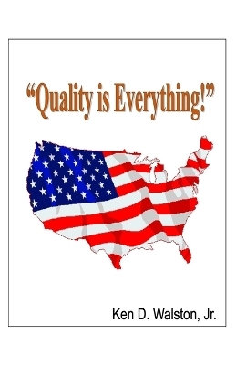 "Quality is Everything!" - Ken D Walston