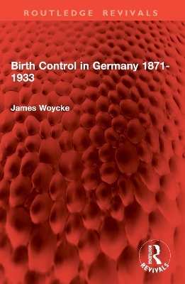 Birth Control in Germany 1871-1933 - James Woycke