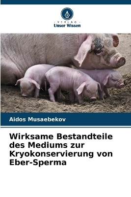 Wirksame Bestandteile des Mediums zur Kryokonservierung von Eber-Sperma - Aidos Musaebekov