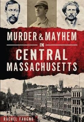 Murder & Mayhem in Central Massachusetts - Rachel Faugno