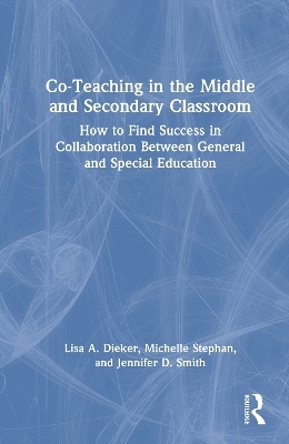 Co-Teaching in the Middle and Secondary Classroom - Lisa A. Dieker, Michelle Stephan, Jennifer D. Smith