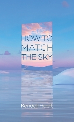 How to Match the Sky - Kendall Hoeft