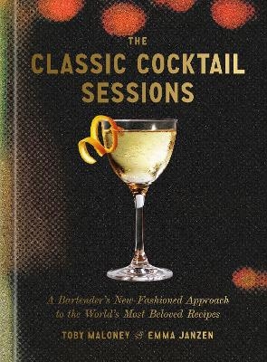 The Classic Cocktail Sessions - Toby Maloney, Emma Janzen