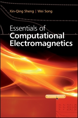 Essentials of Computational Electromagnetics - Xin-Qing Sheng, Wei Song