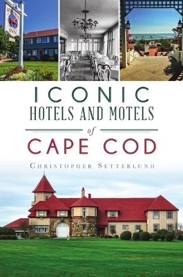 Iconic Hotels and Motels of Cape Cod - Christopher Setterlund