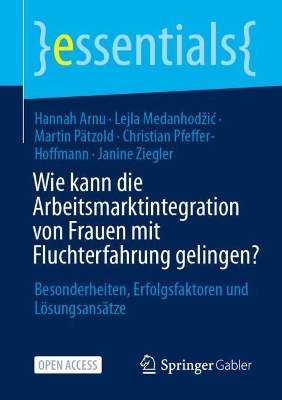 Wie kann die Arbeitsmarktintegration von Frauen mit Fluchterfahrung gelingen? - Hannah Arnu, Lejla Medanhodžić, Martin Pätzold, Christian Pfeffer-Hoffmann, Janine Ziegler