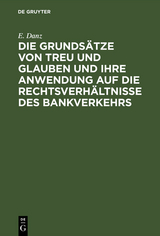 Die Grundsätze von Treu und Glauben und ihre Anwendung auf die Rechtsverhältnisse des Bankverkehrs - E. Danz