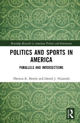 Politics and Sports in America - Thomas R. Morris, Daniel J. Palazzolo