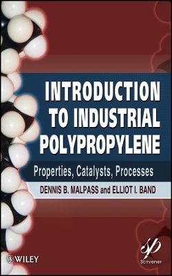 Introduction to Industrial Polypropylene &ndash; Properties, Catalysts Processes - Dennis B. Malpass, Elliot Band