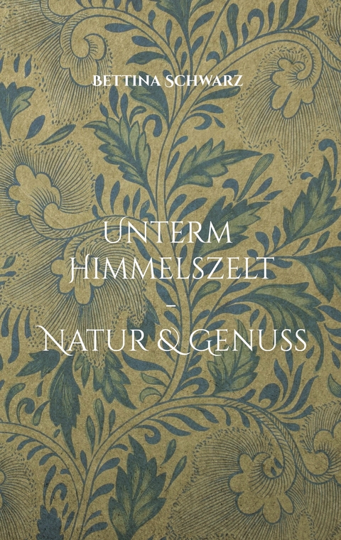 Unterm Himmelszelt - Natur & Genuss - Bettina Schwarz