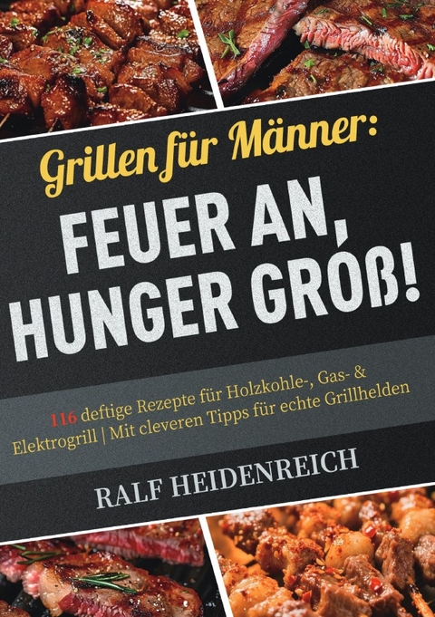Grillen f&uuml;r M&auml;nner: Feuer an, Hunger gro&szlig;! - Ralf Heidenreich