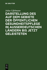 Darstellung des auf dem Gebiete der &ouml;ffentlichen Gesundheitspflege in ausserdeutschen L&auml;ndern bis jetzt Geleisteten - Julius Uffelmann