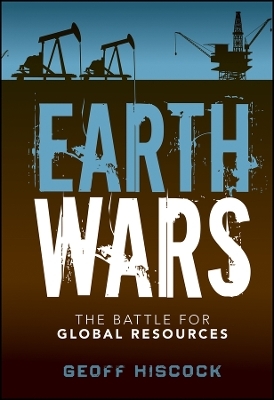 Earth Wars &ndash; The Battle for Global Resources - G Hiscock
